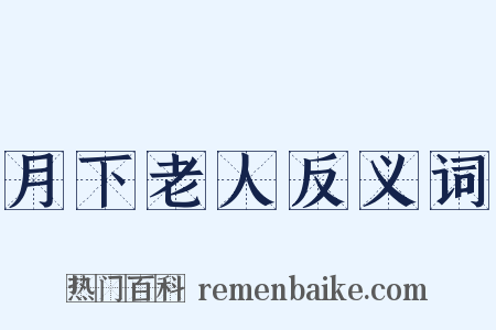 月下老人反义词是什么意思的图片
